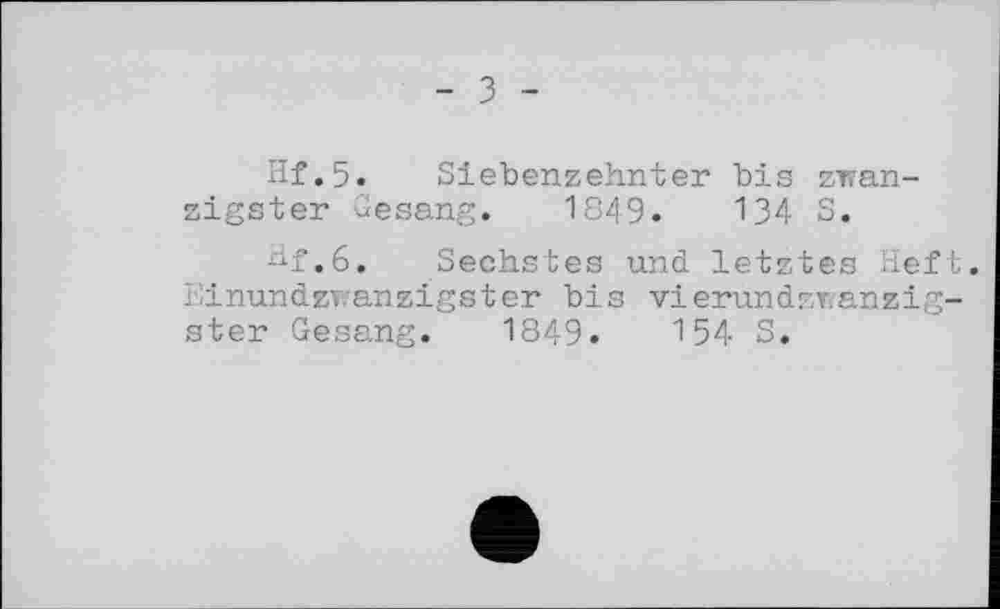 ﻿- з -
Hf.5. Siebenzehnter bis zwanzigster Gesang. 1849.	134 S.
Hf.6. Sechstes und letztes Heft. Einundzwanzigster bis vierundzwanzigster Gesang. 1849.	154 S.